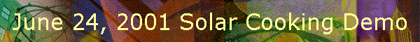 June 24, 2001 Solar Cooking Demo